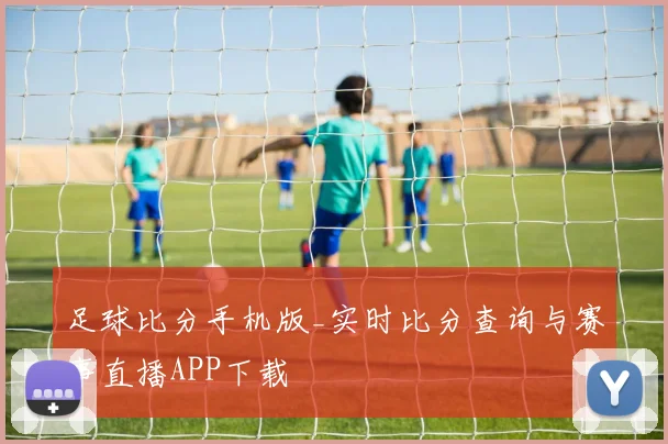 足球比分手机版_实时比分查询与赛事直播APP下载