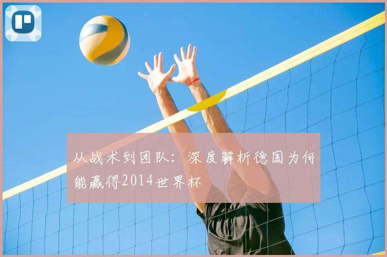从战术到团队:深度解析德国为何能赢得2014世界杯