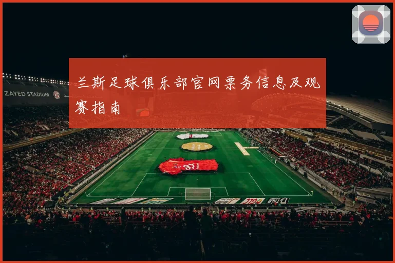 兰斯足球俱乐部官网票务信息及观赛指南