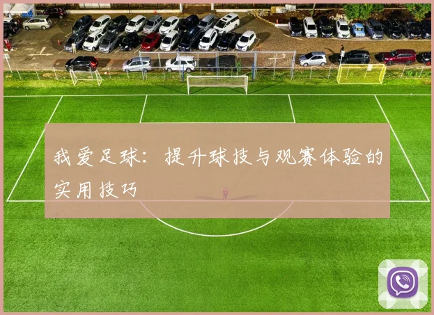 我爱足球：提升球技与观赛体验的实用技巧